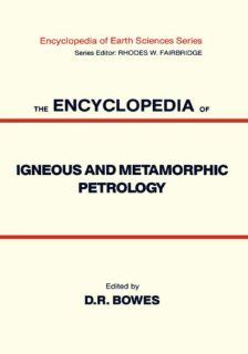 The Encyclopedia of Igneous and Metamorphic Petrology (Encyclopedia of Earth Sciences Series): Donald Bowes: 9780442206239: Books