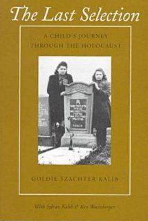 The Last Selection: A Child's Journey Through the Holocaust: Goldie Szachter Kalib, Sylvan Kalib, Ken Wachsberger: 9781558490185: Books