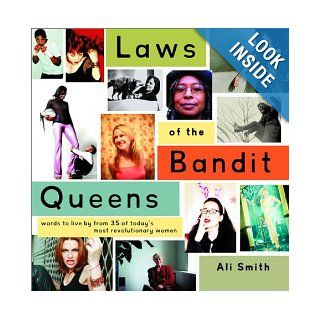 Laws of the Bandit Queens: Words to Live by from 35 of Today's Most Revolutionary Women: Ali Smith: 9780609808078: Books