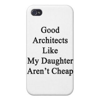 Good Architects Like My Daughter Aren't Cheap iPhone 4/4S Cases