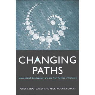Changing Paths International Development and the New Politics of Inclusion Mick Moore, Peter P. Houtzager 9780472030972 Books