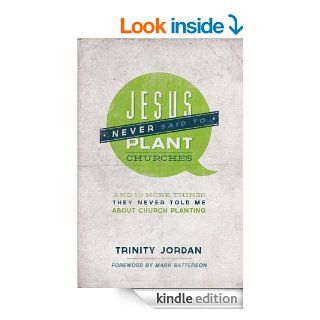 Jesus Never Said to Plant Churches: And 12 More Things They Never Told Me About Church Planting eBook: Trinity Jordan: Kindle Store