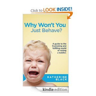 Why Won't You Just Behave? (Toddler Behavior & Discipline) eBook: Katherine Black: Kindle Store