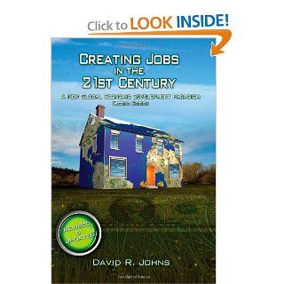 Creating Jobs in the 21st Century, 2nd Edition: A New Global Economic Development Paradigm: David R Johns: 9781467920117: Books