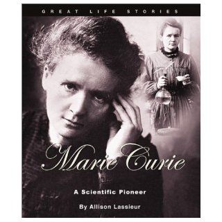Marie Curie A Scientific Pioneer (Great Life Stories Inventors and Scientists) Allison Lassieur 9780531122709 Books