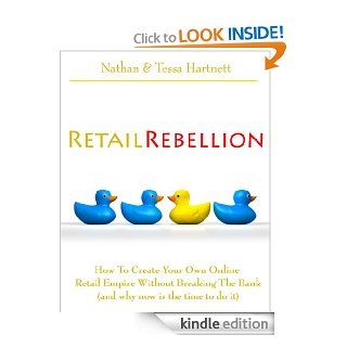 Retail Rebellion   How To Start Your Own Online Retail Empire eBook: Nathan Hartnett, Tessa Hartnett: Kindle Store