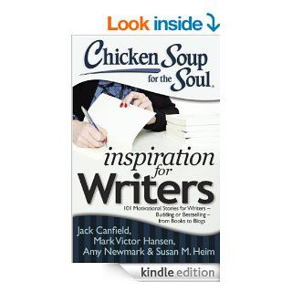 Chicken Soup for the Soul: Inspiration for Writers: 101 Motivational Stories for Writers   Budding or Bestselling   from Books to Blogs eBook: Jack Canfield, Mark Victor Hansen, Amy Newmark, Susan M. Heim: Kindle Store