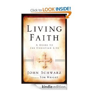 Living Faith: A Guide to the Christian Life eBook: John Schwarz, Tom Wright: Kindle Store