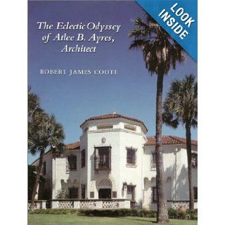 Eclectic Odyssey of Atlee B. Ayres, Architect (Sara and John Lindsey Series in the Arts and Humanities): Robert J. Coote: 9781585441228: Books