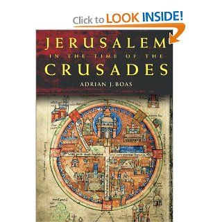 Jerusalem in the Time of the Crusades: Society, Landscape and Art in the Holy City under Frankish Rule (9780415488754): Adrian J. Boas: Books
