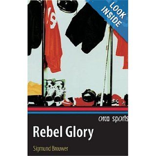 Rebel Glory (Orca Sports): Sigmund Brouwer: 9781551436319: Books