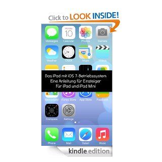 Das iPad mit iOS 7 Betriebssystem Eine Anleitung fr Einsteiger Fr iPad und iPad Mini (German Edition) eBook: Minute Help Guides: Kindle Store