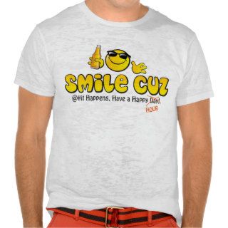smile cuz  @#it Happens. Have a Happy Day! Tee Shirt