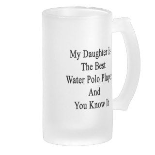 My Daughter Is The Best Water Polo Player And You Coffee Mugs