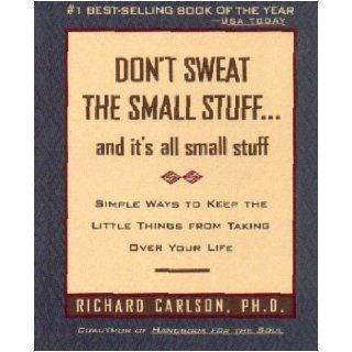 Don't Sweat the Small Stuff  and it's all small stuff (Don't Sweat the Small Stuff Series): Richard Carlson: 0971487804002: Books
