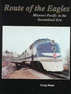 Route of the Eagles: Missouri Pacific in the Streamlined Era: Greg Stout: 9780965904032: Books