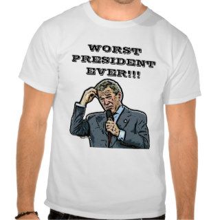 George Bush "Worst President Ever!!!"   Shirt