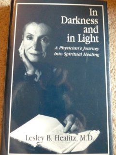 In Darkness and in Light: A Physician's Journey into Spiritual Healing (9780963530738): Lesley B. Heafitz: Books