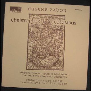 Eugene Zador   Christopher Columbus [Vinyl] Soloists Concert Choir of Long Island, The American Symphony Orchestra, Conductor: Laszlo Halasz, Narrated by Lionel Barrymore: Eugene Zador: Music