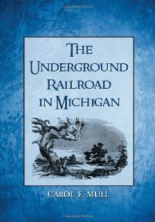 The Underground Railroad in Michigan Carol E. Mull 9780786446384 Books