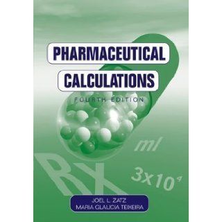 Pharmaceutical Calculations 4th (fourth) Edition by Zatz, Joel L., Teixeira, Maria Glaucia published by Wiley Interscience (2005): Books