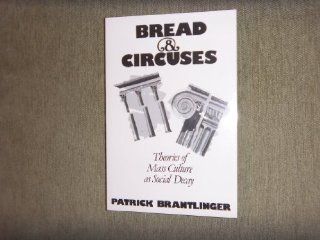 Bread and Circuses Theories of Mass Culture as Social Decay (9780801493386) Patrick Brantlinger Books