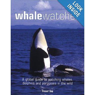 Whale Watcher: A Global Guide to Watching Whales, Dolphins, and Porpoises in the Wild: Trevor Day: Books