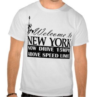 Welcome to NY, NOW DRIVE 15MPH ABOVE SPEED LIMIT Tshirts