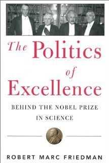 The Politics of Excellence: Behind the Nobel Prize in Science (9780716731030): Robert Marc Friedman: Books