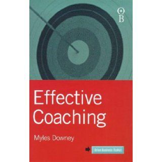 Effective Coaching (Orion Business Toolkit): Myles Downey: 9780752821085: Books