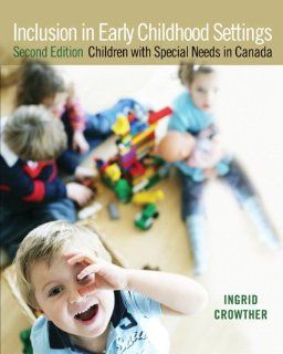 Inclusion in Early Childhood Settings: Children with Special Needs in Canada, Second Edition (2nd Edition): Ingrid Crowther: 9780132082020: Books