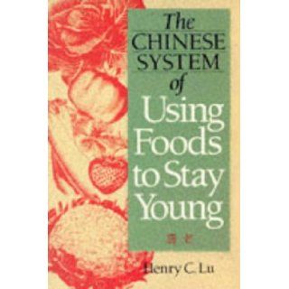The Chinese System of Using Foods to Stay Young: Henry C. Lu: 9780806994604: Books