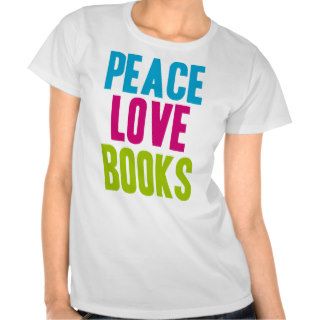 Peace Love Books Tee Shirts