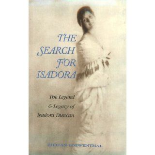 The Search for Isadora The Legend and Legacy of Isadora Duncan Lillian Loewenthal 9780871271792 Books