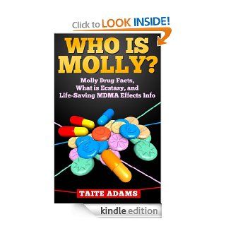 Who is Molly? Molly Drug Facts, What is Ecstasy, and Life Saving MDMA Effects Info eBook: Taite Adams: Kindle Store