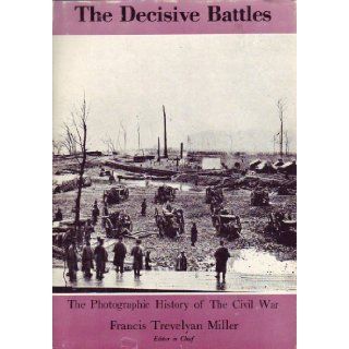 The Decisive Battles (the Photographic History of the Civil War) (The Photographic History of the Civil War): Francis Trevelyan (Ed. ) Miller: Books