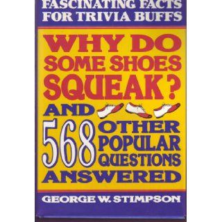 Why Do some Shoes squeak? And 568 Other Popular Questions Answered: George W. Stimpson: Books