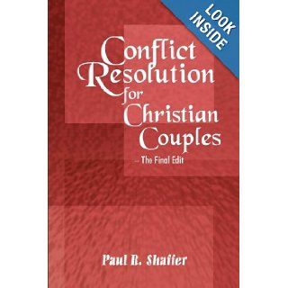 Conflict Resolution For Christian Couples   the Final Edit Paul R. Shaffer 9781425966317 Books