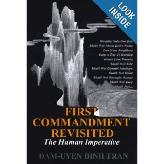 First Commandment Revisited : The Human Imperative: Dam Uyen Dinh Tran: 9780967425900: Books