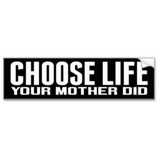 Choose Life Your Mother Did Bumper Stickers