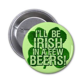 I'll Be Irish In  Few Beers Buttons