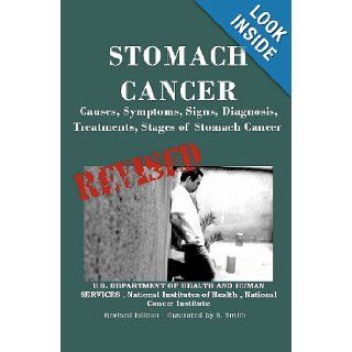 Stomach Cancer Causes, Symptoms, Signs, Diagnosis, Treatments, Stages Of Stomach Cancer U.S. Department Of Health And Human Services, National Institutes of Health, National Cancer Institute, S. Smith 9781475035001 Books