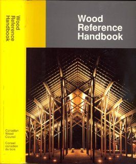 Wood Reference Handbook: A Guide to the Architectural Use of Wood in Building Construction: Canadian Wood Council: 9780921628101: Books