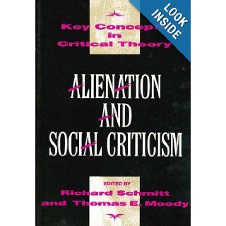 Alienation and Social Criticism (Key Concepts in Critical Theory): Richard Schmitt, Thomas E. Moody: 9780391037977: Books