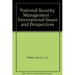 National Security Management   International Issues and Perspectives: Eston T., ed. White: Books