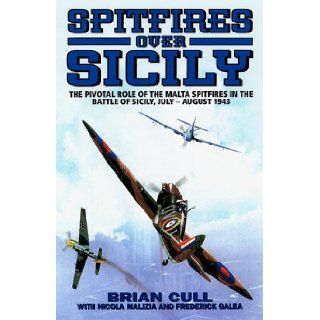SPITFIRES OVER SICILY: The Crucial Role of the Malta Spitfires in the Battle of Sicily, January   August 1943 (Hurricanes Over Tobruk): Brian Cull: 0978190230432: Books