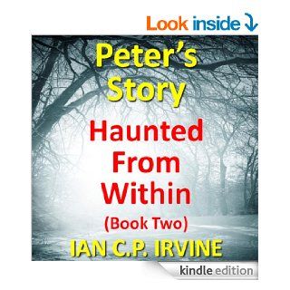 Haunted From Within (BOOK TWO)   Peter's Story:A Mystery & Detective Paranormal Crime Medical Thriller eBook: Ian C.P. Irvine: Kindle Store