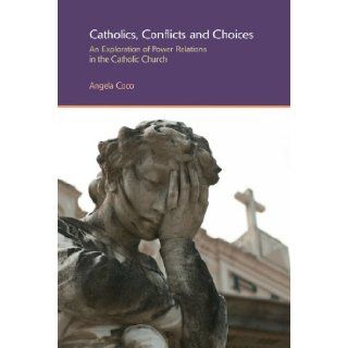 Catholics, Conflicts and Choices An Exploration of Power Relations in the Catholic Church (Gender, Theology and Spirituality) Angela Coco 9781844656516 Books