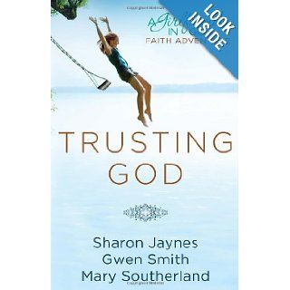 Trusting God A Girlfriends in God Faith Adventure Sharon Jaynes, Gwen Smith, Mary Southerland 9781601423931 Books