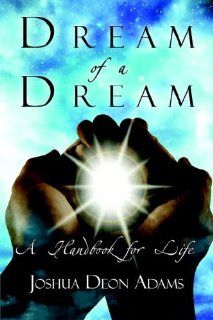 Dream of a Dream: A Handbook for Life: Joshua Deon Adams: 9781413789317: Books